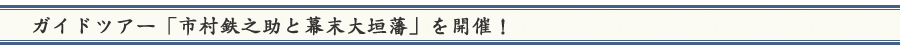 ガイドツアー「市村鉄之助と幕末大垣藩」を開催！