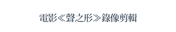 電影≪聲之形≫錄像剪輯