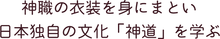 神職の衣装を身にまとい日本独自の文化「神道」を学ぶ