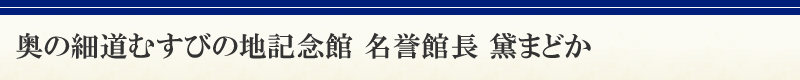 奥の細道むすびの地記念館 名誉館長 黛まどか